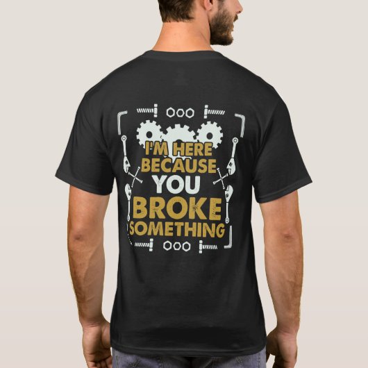 Ik ben hier omdat je iets hebt gebroken. t-shirt (Achterkant)