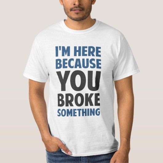 Ik ben hier omdat je iets hebt gebroken t-shirt (Voorkant)