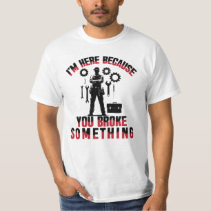 Ik ben hier omdat je iets hebt gebroken t-shirt