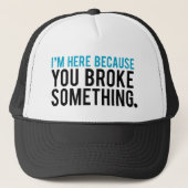 Ik ben hier omdat je iets hebt gebroken trucker pet (Voorkant)