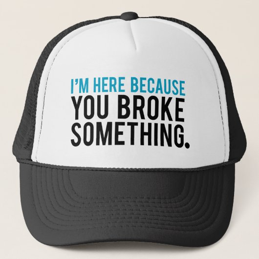Ik ben hier omdat je iets hebt gebroken trucker pet (Voorkant)