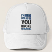 Ik ben hier omdat je iets hebt gebroken trucker pet (Voorkant)