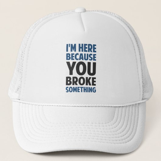 Ik ben hier omdat je iets hebt gebroken trucker pet (Voorkant)
