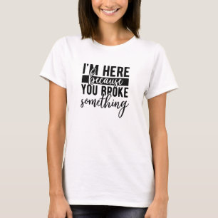Ik ben hier omdat je iets sarcastisch hebt gebroke t-shirt