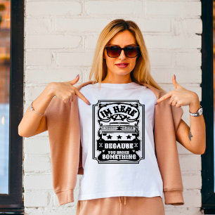 Ik ben hier omdat je iets T-shirt gebroken hebt