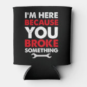 Ik ben hier omdat u iets mechanisch hebt gebroken blikjeskoeler (Voorkant)