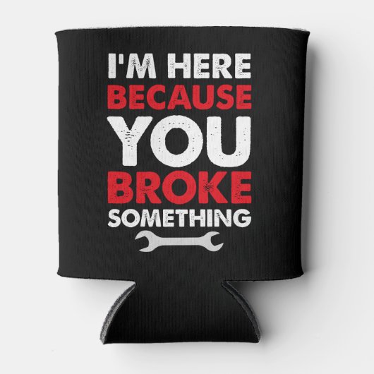 Ik ben hier omdat u iets mechanisch hebt gebroken blikjeskoeler (Voorkant)