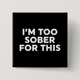 Ik ben hier te nuchter voor. vierkante button 5,1 cm