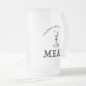 Ik ben hier voor de Mead. Matglas Bierpul (Voorkant rechts)