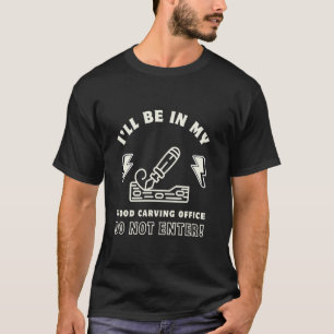 Ik Ben In Mijn Houtsnijwerk Kantoor Niet Binnenkom T-shirt
