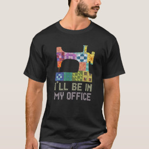 Ik ben in mijn kantoor Grappige Quilten Naai Spreu T-shirt