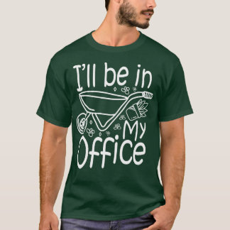 Ik ben in mijn kantoor Tuinierdersliefhebber T-shirt
