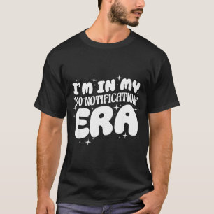Ik ben in mijn tijdperk zonder meldingen Grappige T-shirt