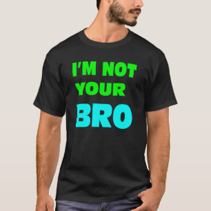 Ik ben je BRO niet. T-shirt