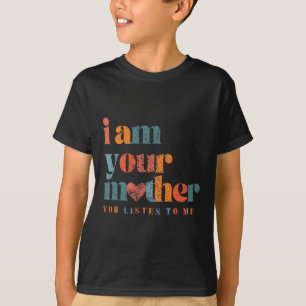 Ik ben je moeder , je luistert naar mij moeder t-shirt