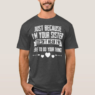 Ik ben je zuster, dat betekent niet dat ik hier be t-shirt