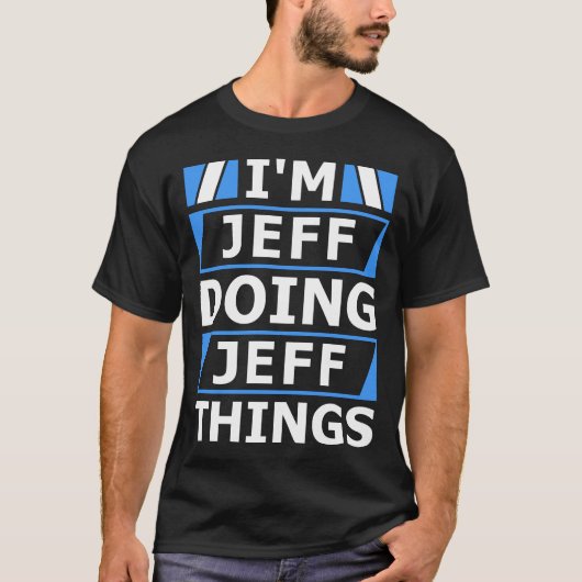 Ik ben Jeff Doing Jeff Dingen Persoonlijke Naam T-shirt (Voorkant)