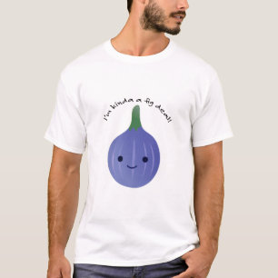 Ik ben Kinda een Fig Dea T-shirt