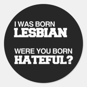 IK BEN LESBIEN GEBOREN WAS JIJ GEBOREN OM VOL HAAT RONDE STICKER