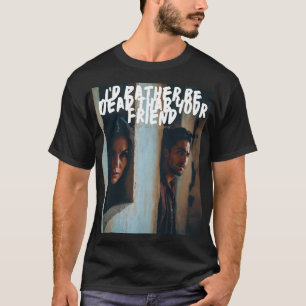 Ik ben liever dood dan je vriend t-shirt