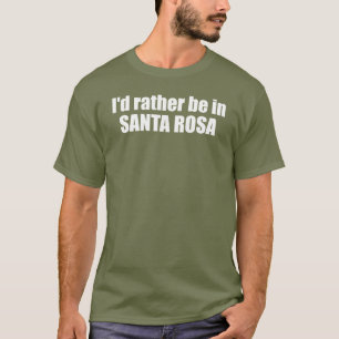 Ik ben liever in Santa Rosa, Californië T-shirt