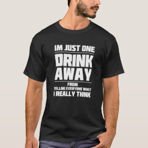 Ik ben maar één Drink verwijderd van iedereen vert T-shirt