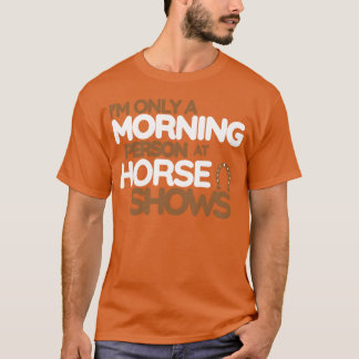 Ik ben maar een ochtendmens aan de Horse Shows vin T-shirt