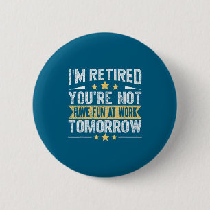 Ik ben met pensioen Je bent niet grappig Pensioen Ronde Button 5,7 Cm