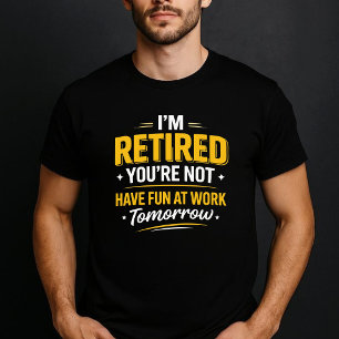 Ik ben met pensioen, jij niet, veel plezier op het t-shirt