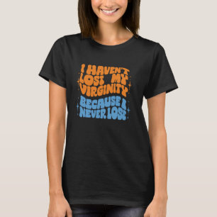 Ik ben mijn maagdelijkheid niet kwijt, omdat ik no t-shirt
