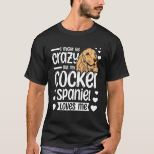 Ik ben misschien gek, maar mijn cocker spaniel hou t-shirt