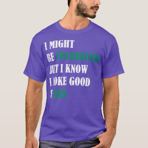 Ik ben misschien kleurenblind, maar ik weet dat ik t-shirt