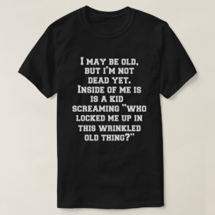 Ik ben misschien oud, maar ik ben niet dood, maar t-shirt