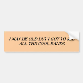 Ik ben misschien oud, maar ik moet alle coole band bumpersticker