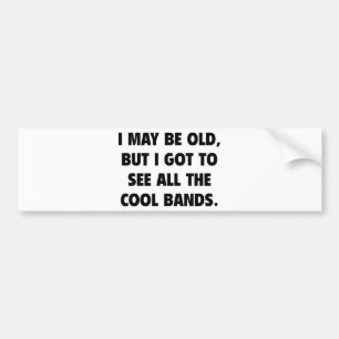 Ik ben misschien oud, maar ik moet alle koele band bumpersticker
