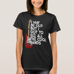 Ik ben misschien oud, maar ik moet alle kool bande t-shirt