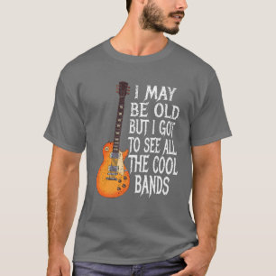 Ik ben misschien oud, maar ik moet alle kool bande t-shirt