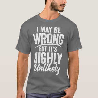 Ik ben misschien verkeerd, maar het is hoogst onwa t-shirt
