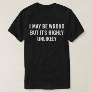 Ik ben misschien verkeerd, maar het is hoogst onwa t-shirt