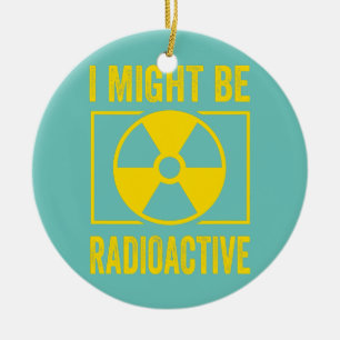 Ik ben misschien wel Radioactief Funny Gift voor K Keramisch Ornament