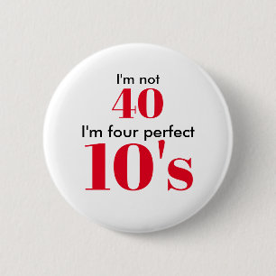 Ik ben niet 40, ik ben vier perfecte tien's ronde button 5,7 cm