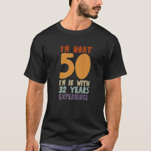 Ik ben niet 50, ik ben 18 met 32 jaar ervaring 50t t-shirt