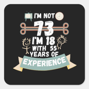Ik ben niet 73 Ik ben 18 met 55 ervaring - voor 73 Vierkante Sticker