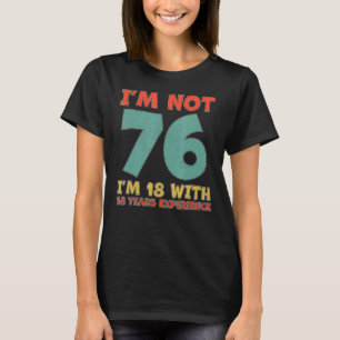 Ik ben niet 76, ik ben 18 met 58 jaar ervaring 76 t-shirt