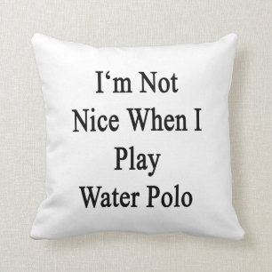 Ik ben niet aardig als ik water pologe speel. kussen