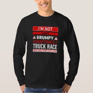 Ik ben niet altijd knorrig Soms race ik vrachtwage T-shirt