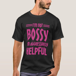 Ik ben niet bossy dat ik agressief nuttig ben t-shirt