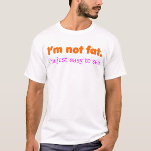 Ik ben niet dik, ik ben gewoon makkelijk te zien. t-shirt