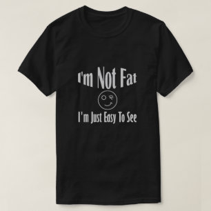 Ik ben niet dik, ik ben gewoon makkelijk te zien t-shirt