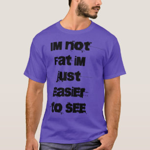 Ik ben niet dik, ik ben gewoon makkelijker te zien t-shirt